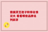 德国灵芝孢子粉排名情况大 看看哪些品牌名列前茅