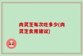 肉灵芝每次吃多少(肉灵芝食用建议)