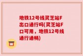 地铁12号线灵芝站F出口通行吗(灵芝站F口可用，地铁12号线通行通畅)