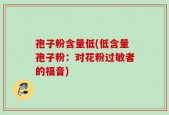 孢子粉含量低(低含量孢子粉：对花粉过敏者的福音)