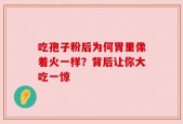 吃孢子粉后为何胃里像着火一样？背后让你大吃一惊