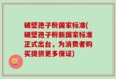 破壁孢子粉国家标准(破壁孢子粉新国家标准正式出台，为消费者购买提供更多保证)