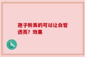孢子粉真的可以让白皙透亮？效果