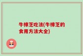 牛樟芝吃法(牛樟芝的食用方法大全)