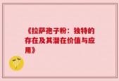 《拉萨孢子粉：独特的存在及其潜在价值与应用》