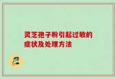 灵芝孢子粉引起过敏的症状及处理方法