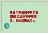 康富灵破壁孢子粉胶囊(康富灵破壁孢子粉胶囊：有效增强免疫力)