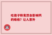 吃孢子粉竟然会影响钙的吸收？让人意外