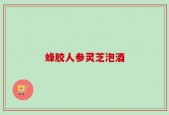 蜂胶人参灵芝泡酒