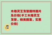 木雕灵芝发簪图样图片及价格(手工木雕灵芝发簪，精美图案，实惠价格)