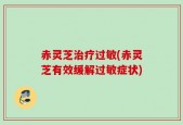 赤灵芝治疗过敏(赤灵芝有效缓解过敏症状)