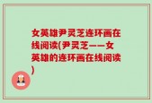 女英雄尹灵芝连环画在线阅读(尹灵芝——女英雄的连环画在线阅读)