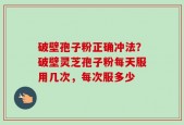 破壁孢子粉正确冲法？破壁灵芝孢子粉每天服用几次，每次服多少