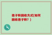孢子粉回收方式(如何回收孢子粉？)