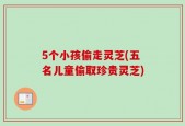5个小孩偷走灵芝(五名儿童偷取珍贵灵芝)