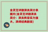 金灵芝评剧演员简介表图片(金灵芝评剧演员简介：演员阵容实力强大，演绎经典剧目)