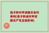 孢子粉对甲状腺炎有作用吗(孢子粉或对甲状腺炎产生正面影响)
