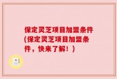 保定灵芝项目加盟条件(保定灵芝项目加盟条件，快来了解！)