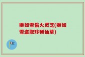 姬如雪偷火灵芝(姬如雪盗取珍稀仙草)
