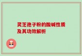 灵芝孢子粉的酸碱性质及其功效解析