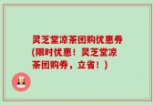 灵芝堂凉茶团购优惠券(限时优惠！灵芝堂凉茶团购券，立省！)