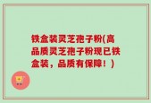 铁盒装灵芝孢子粉(高品质灵芝孢子粉现已铁盒装，品质有保障！)