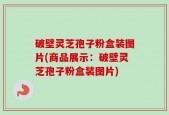 破壁灵芝孢子粉盒装图片(商品展示：破壁灵芝孢子粉盒装图片)