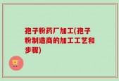 孢子粉药厂加工(孢子粉制造商的加工工艺和步骤)