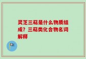 灵芝三萜是什么物质组成？三萜类化合物名词解释