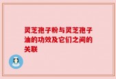 灵芝孢子粉与灵芝孢子油的功效及它们之间的关联