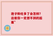 孢子粉吃多了会怎样？这些你一定想不到的后果”