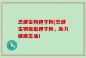 思健生物孢子粉(思健生物推出孢子粉，助力健康生活)