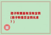 孢子粉里面有没有含铁(孢子粉是否含铁元素？)