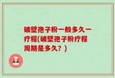 破壁孢子粉一般多久一疗程(破壁孢子粉疗程周期是多久？)