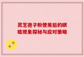 灵芝孢子粉使用后的瞑眩现象探秘与应对策略