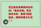 灵芝美食有哪些好吃的店(「美食攻略」灵芝美食分析：推荐5家超值店，堪称味蕾大礼包！)