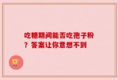 吃糖期间能否吃孢子粉？答案让你意想不到