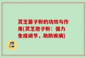 灵芝菌子粉的功效与作用(灵芝孢子粉：强力免疫调节，助防疾病)