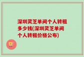深圳灵芝单间个人转租多少钱(深圳灵芝单间个人转租价格公布)