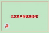 灵芝孢子粉味道如何？