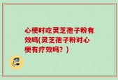 心梗时吃灵芝孢子粉有效吗(灵芝孢子粉对心梗有疗效吗？)