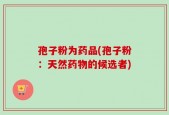 孢子粉为药品(孢子粉：天然药物的候选者)