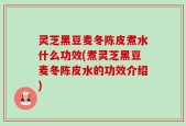 灵芝黑豆麦冬陈皮煮水什么功效(煮灵芝黑豆麦冬陈皮水的功效介绍)