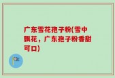 广东雪花孢子粉(雪中飘花，广东孢子粉香甜可口)