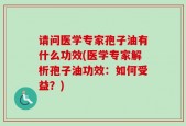 请问医学专家孢子油有什么功效(医学专家解析孢子油功效：如何受益？)
