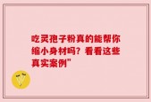 吃灵孢子粉真的能帮你缩小身材吗？看看这些真实案例”