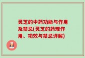 灵芝的中药功能与作用及禁忌(灵芝的药理作用、功效与禁忌详解)