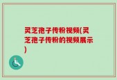 灵芝孢子传粉视频(灵芝孢子传粉的视频展示)