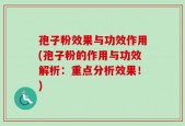 孢子粉效果与功效作用(孢子粉的作用与功效解析：重点分析效果！)
