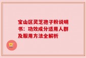 宝山区灵芝孢子粉说明书：功效成分适用人群及服用方法全解析